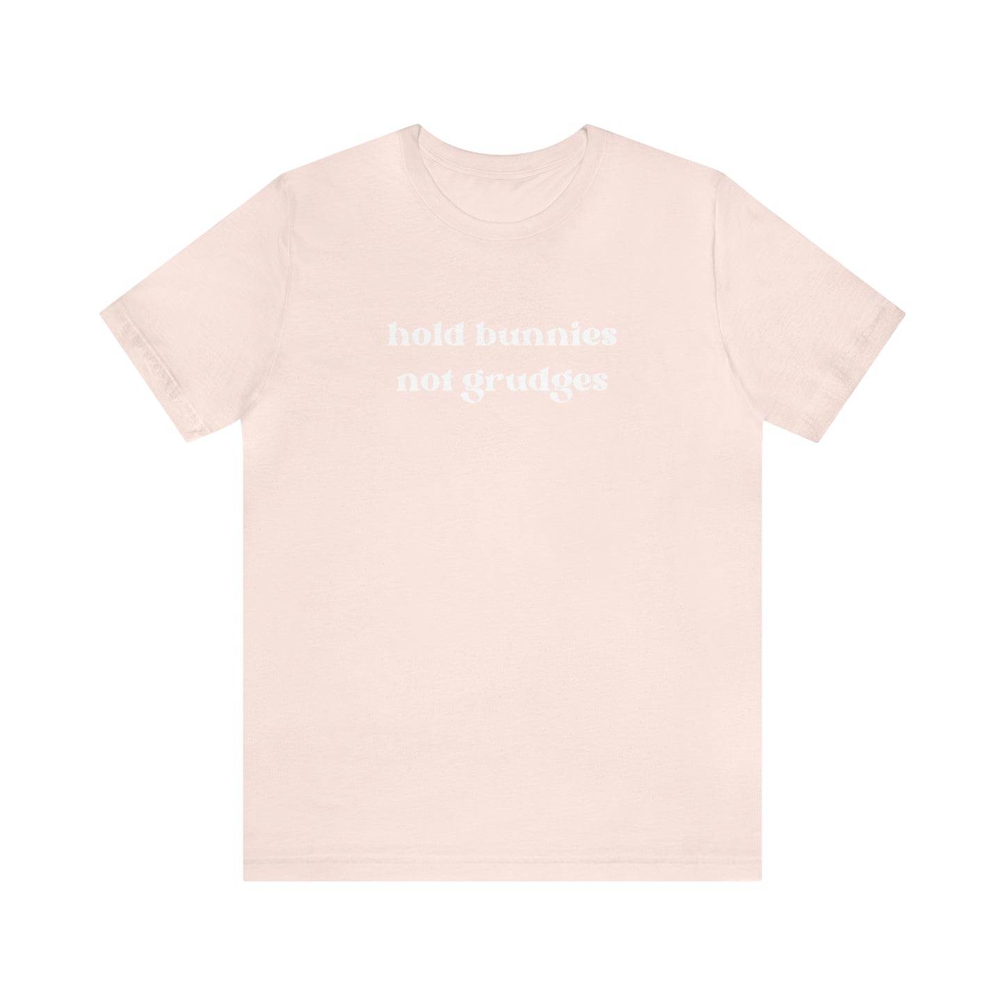 Hold Bunnies, Not Grudges Tee