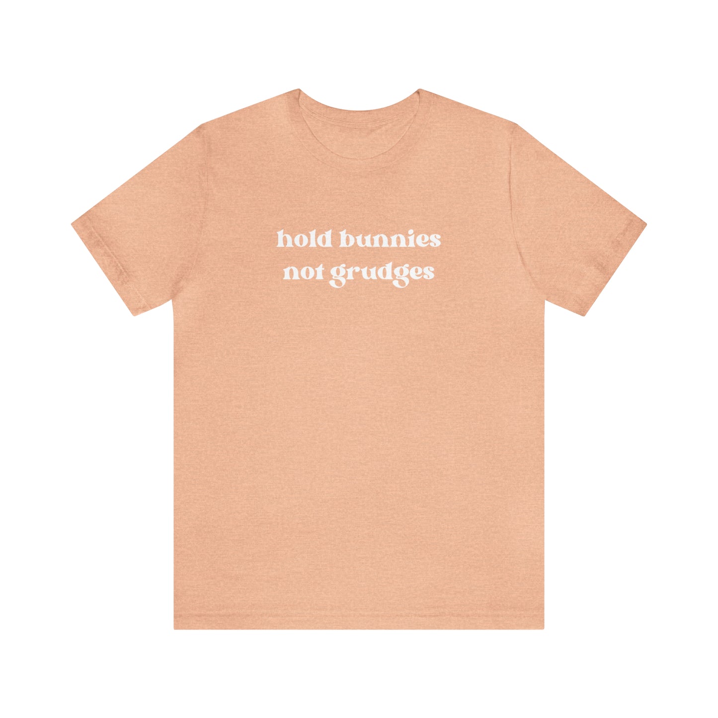 Hold Bunnies, Not Grudges Tee